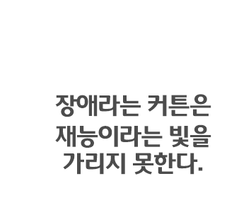 장애라는 커튼은 재능이라는 빛을 가리지 못한다.