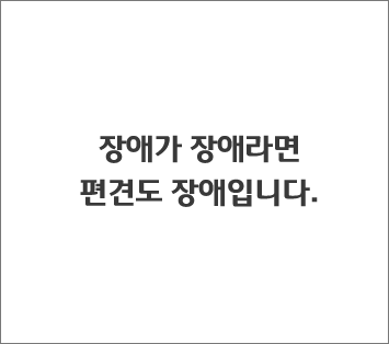 장애가 장애라면 편견도 장애입니다.