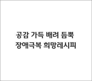 공감 가득 배려 듬뿍 장애극복 희망레시피