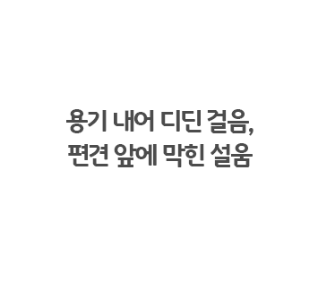 용기 내어 디딘 걸음, 편견 앞에 막힌 설움