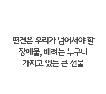 편견은 우리가 넘어서야 할 장애물, 배려는 누구나 가지고 있는 큰 선물